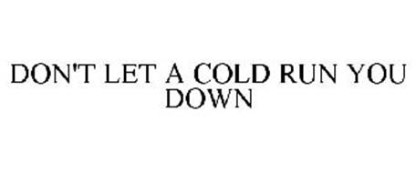 DON'T LET A COLD RUN YOU DOWN