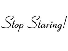 STOP STARING!