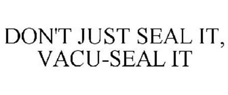DON'T JUST SEAL IT, VACU-SEAL IT