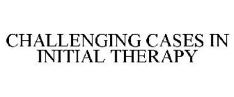 CHALLENGING CASES IN INITIAL THERAPY