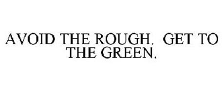 AVOID THE ROUGH. GET TO THE GREEN.