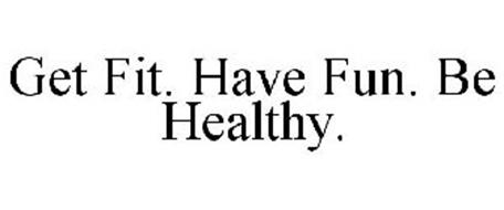GET FIT. HAVE FUN. BE HEALTHY.