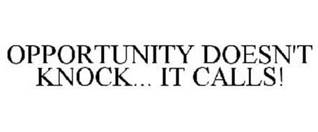 OPPORTUNITY DOESN'T KNOCK... IT CALLS!
