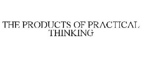 THE PRODUCTS OF PRACTICAL THINKING