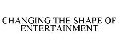 CHANGING THE SHAPE OF ENTERTAINMENT