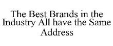 THE BEST BRANDS IN THE INDUSTRY ALL HAVE THE SAME ADDRESS