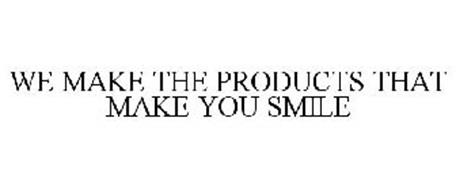 WE MAKE THE PRODUCTS THAT MAKE YOU SMILE
