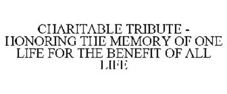 CHARITABLE TRIBUTE - HONORING THE MEMORY OF ONE LIFE FOR THE BENEFIT OF ALL LIFE
