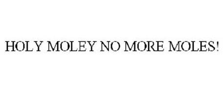 HOLY MOLEY NO MORE MOLES!