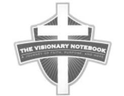 THE VISIONARY NOTEBOOK A JOURNEY OF FAITH, PURPOSE, AND HOPE