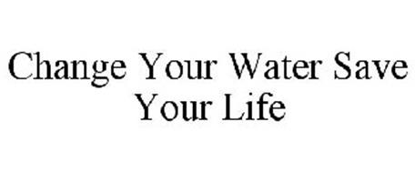 CHANGE YOUR WATER SAVE YOUR LIFE