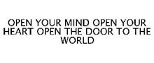 OPEN YOUR MIND OPEN YOUR HEART OPEN THE DOOR TO THE WORLD