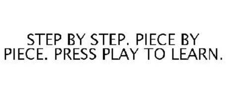 STEP BY STEP. PIECE BY PIECE. PRESS PLAY TO LEARN.