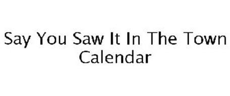 SAY YOU SAW IT IN THE TOWN CALENDAR