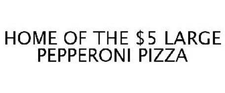 HOME OF THE $5 LARGE PEPPERONI PIZZA
