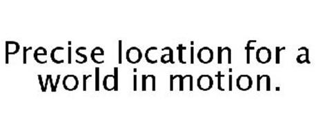 PRECISE LOCATION FOR A WORLD IN MOTION.