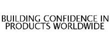 BUILDING CONFIDENCE IN PRODUCTS WORLDWIDE