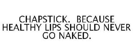 CHAPSTICK BECAUSE HEALTHY LOOKING LIPS SHOULD NEVER GO NAKED.