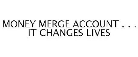 MONEY MERGE ACCOUNT . . . IT CHANGES LIVES