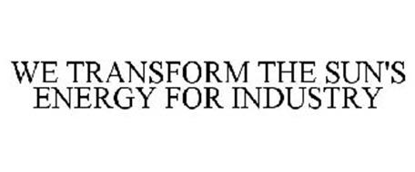 WE TRANSFORM THE SUN'S ENERGY FOR INDUSTRY