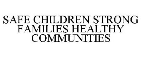 SAFE CHILDREN STRONG FAMILIES HEALTHY COMMUNITIES