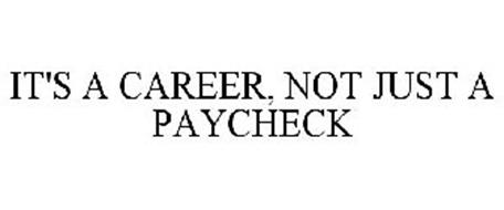 IT'S A CAREER, NOT JUST A PAYCHECK