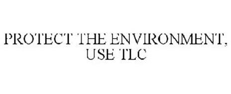 PROTECT THE ENVIRONMENT, USE TLC