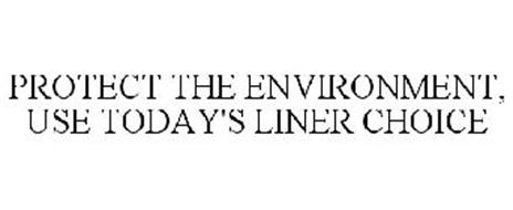 PROTECT THE ENVIRONMENT, USE TODAY'S LINER CHOICE