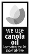 WE USE CANOLA OIL LOW SATURATED FAT TRANS FAT-FREE