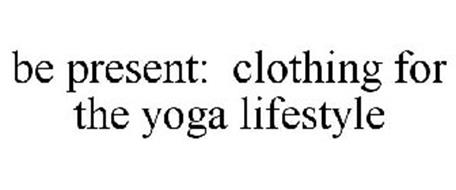BE PRESENT: CLOTHING FOR THE YOGA LIFESTYLE