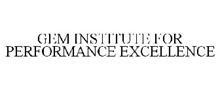 GEM INSTITUTE FOR PERFORMANCE EXCELLENCE