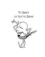 TO BEAN OR NOT TO BEAN