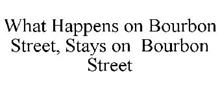 WHAT HAPPENS ON BOURBON STREET, STAYS ON BOURBON STREET