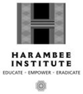 HARAMBEE INSTITUTE EDUCATE EMPOWER ERADICATE