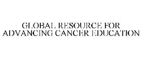 GLOBAL RESOURCE FOR ADVANCING CANCER EDUCATION