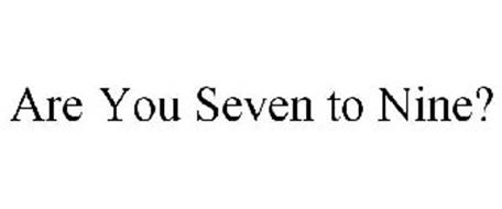 ARE YOU SEVEN TO NINE?