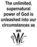 THE UNLIMITED, SUPERNATURAL POWER OF GOD IS UNLEASHED INTO OUR CIRCUMSTANCES AS WE PWC (I THESS. 5:17)