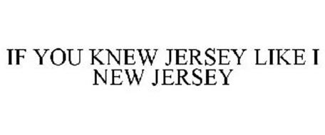 IF YOU KNEW JERSEY LIKE I NEW JERSEY