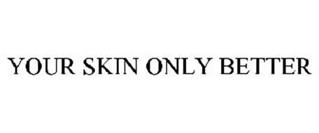 YOUR SKIN ONLY BETTER