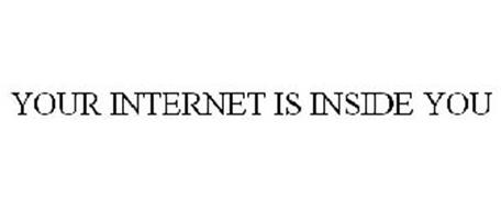 YOUR INTERNET IS INSIDE YOU