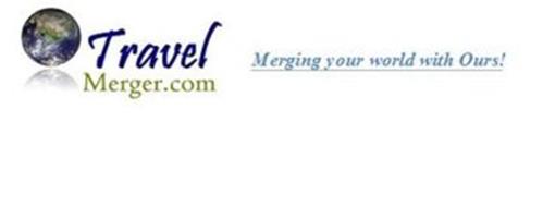 TRAVEL MERGER.COM MERGING YOUR WORLD WITH OURS!