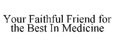 YOUR FAITHFUL FRIEND FOR THE BEST IN MEDICINE
