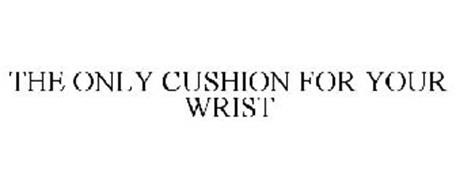 THE ONLY CUSHION FOR YOUR WRIST