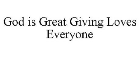 GOD IS GREAT GIVING LOVES EVERYONE