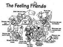 THE FEELING FRIENDS JOEY THE JOY BIRD SLUMPY THE SAD ELEPHANT HATTIE THE HAPPY HIPPO WORRY THE FEAR WORM LOTTA THE LOVEAROO ANGIE THE ANGRY TIGER IDA THE I CAN BEE GRISWALD THE GRUMPY GRIZZLY RANT THE PICNIC ANT FLUTTER THE SHY BUTTERFLY WATCHER THE CAUTION DOG WESLEY THE LONELY WHALE