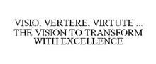 VISIO, VERTERE, VIRTUTE ... THE VISION TO TRANSFORM WITH EXCELLENCE