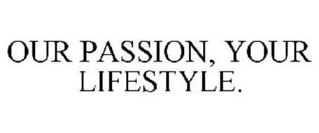 OUR PASSION, YOUR LIFESTYLE.