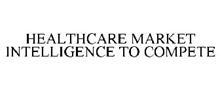 HEALTHCARE MARKET INTELLIGENCE TO COMPETE