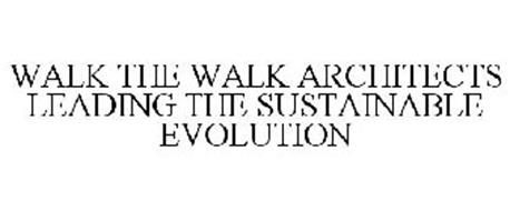 WALK THE WALK ARCHITECTS LEADING THE SUSTAINABLE EVOLUTION