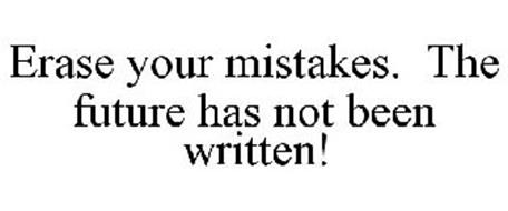 ERASE YOUR MISTAKES. THE FUTURE HAS NOTBEEN WRITTEN!